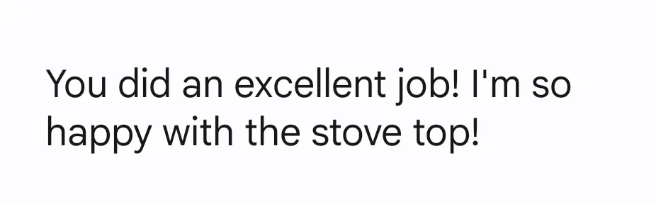 Client text saying excellent job and happy with the stove top